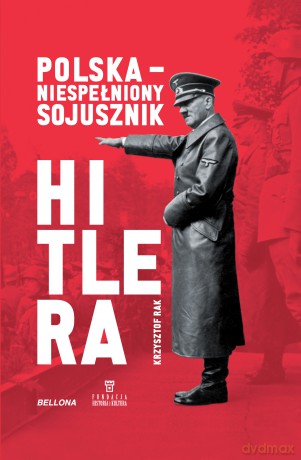 Polska. Niespełniony sojusznik Hitlera - Krzysztof Grzegorz Rak [KSIĄŻKA]