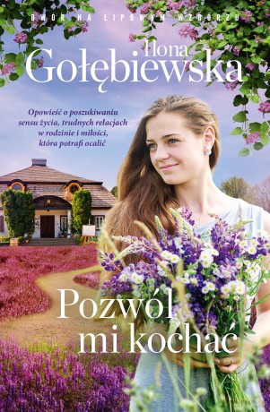 Pozwól mi kochać. Dwór na lipowym wzgórzu - Ilona Gołębiewska [KSIĄŻKA]