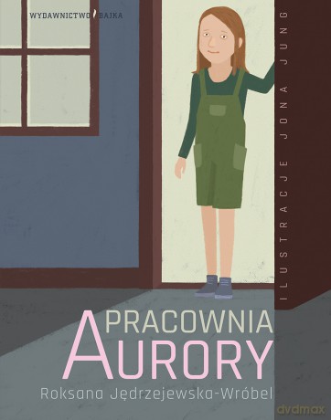 Pracownia Aurory - Roksana Jędrzejewska-Wróbel, Jona Jung [KSIĄŻKA]