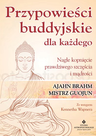 Przypowieści buddyjskie dla każdego. Nagłe kopnięcie prawdziwego szczęścia i mądrości - Ajahn Brahm, Mistrz Guojun [KSIĄŻKA]