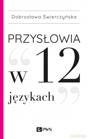 Przysłowia w 12 językach - Dobrosława Świerczyńska [KSIĄŻKA]