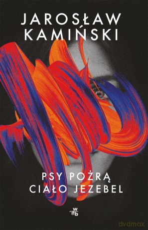 Psy pożrą ciało Jezebel - Jarosław Kamiński [KSIĄŻKA]