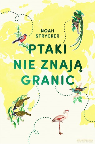 Ptaki nie znają granic - Noah Strycker [KSIĄŻKA]
