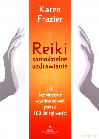 Reiki. Samodzielne uzdrawianie. Jak bezpiecznie wyeliminować ponad 100 dolegliwości - Karen Frazier [KSIĄŻKA]