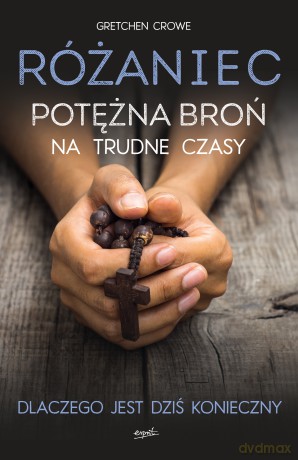Różaniec. Potężna broń na trudne czasy - Gretchen Crowe [KSIĄŻKA]