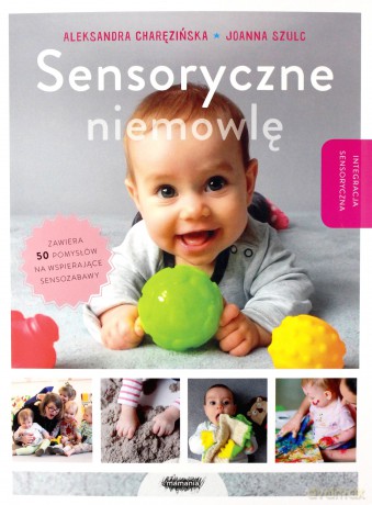Sensoryczne niemowlę - Aleksandra Charęzińska, Joanna Szulc [KSIĄŻKA]