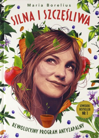 Silna i szczęśliwa. Rewolucyjny program antyzapalny - Maria Borelius [KSIĄŻKA]