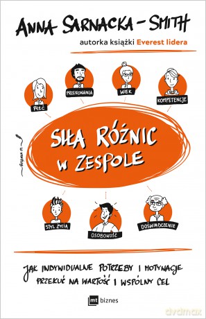 Siła różnic w zespole. Jak indywidualne potrzeby i motywacje przekuć na wartość i wspólny cel - Anna Sarnacka-Smith [KSIĄŻKA]