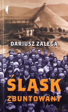 Śląsk zbuntowany - Dariusz Zalega [KSIĄŻKA]