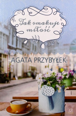 Tak smakuje miłość - Agata Przybyłek [KSIĄŻKA]