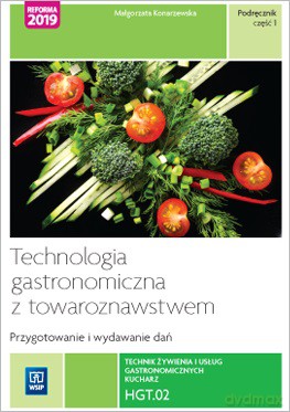 Technologia gastronomiczna z towaroznawstwem. Część 1 przygotowywanie i wydawanie dań. Kwalifikacja hgt.02. Podręcznik do nauki zawodu technik żywienia i usług gastronomicznych, kucharz. Szkoły ponadpodstawowe - Małgorzata Konarzewska [KSIĄŻKA]