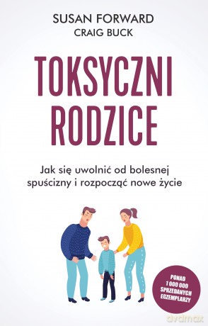 Toksyczni rodzice. Jak się uwolnić od bolesnej spuścizny i rozpocząć nowe życie - Susan Forward [KSIĄŻKA]