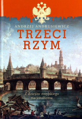 Trzeci Rzym. Z dziejów rosyjskiego nacjonalizmu - Andrzej Andrusiewicz [KSIĄŻKA]