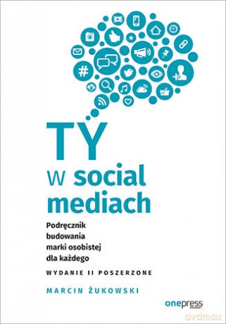 Ty w social mediach. Podręcznik budowania marki osobistej dla każdego - Marcin Żukowski [KSIĄŻKA]