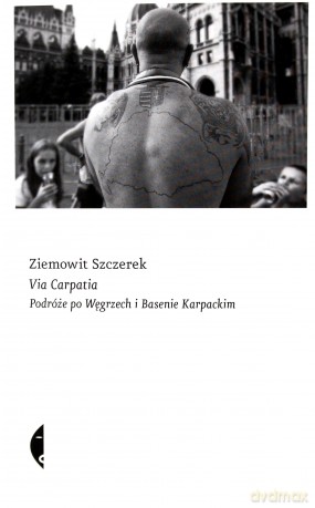 Via carpatia. Podróże po Węgrzech i basenie karpackim - Ziemowit Szczerek [KSIĄŻKA]