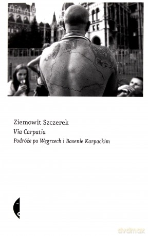 Via carpatia. Podróże po Węgrzech i basenie karpackim - Ziemowit Szczerek [KSIĄŻKA]