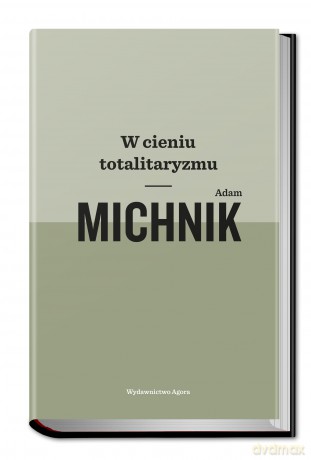 W cieniu totalitaryzmu - Adam Michnik [KSIĄŻKA]