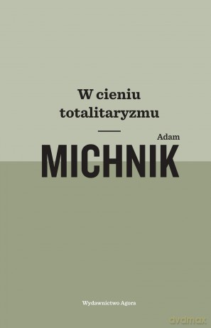 W cieniu totalitaryzmu - Adam Michnik [KSIĄŻKA]
