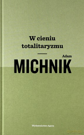 W cieniu totalitaryzmu - Adam Michnik [KSIĄŻKA]