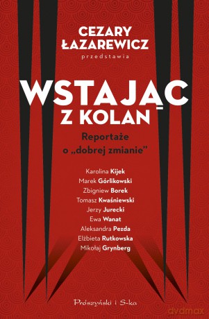 Wstając z kolan. Reportaże o dobrej zmianie [KSIĄŻKA]