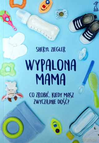 Wypalona mama. Co zrobić, kiedy masz zwyczajnie dość - Sheryl Ziegler [KSIĄŻKA]