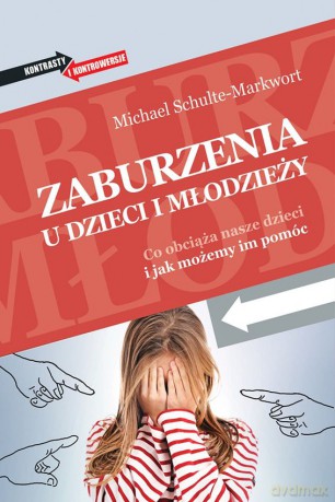 Zaburzenia u dzieci i młodzieży. Co obciąża nasze dzieci i jak możemy im pomóc - Michael Schulte-Markwort [KSIĄŻKA]
