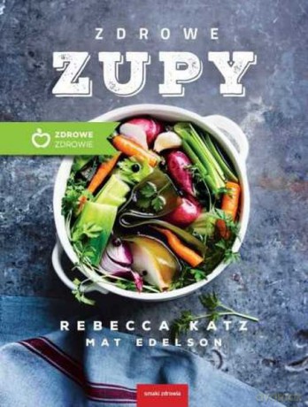 Zdrowe zupy - Rebecca Katz, Mat Edelson [KSIĄŻKA]