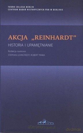 Akcja Reinhardt. Historia i upamiętnianie - Stephan Lehnstaedt, Robert Traba [KSIĄŻKA]