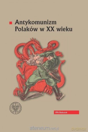 Antykomunizm Polaków w XX wieku - Piotr Kardela, Karol Sacewicz [KSIĄŻKA]