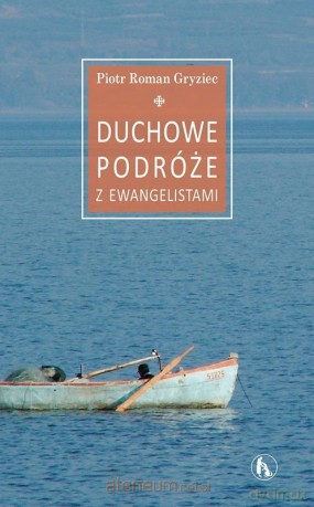 Duchowe podróże z Ewangelistami - Piotr Roman Gryziec [KSIĄŻKA]