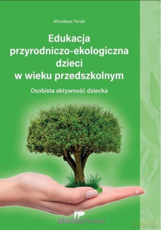 Edukacja przyrodniczo-ekologiczna dzieci - Mirosława Parlak [KSIĄŻKA]