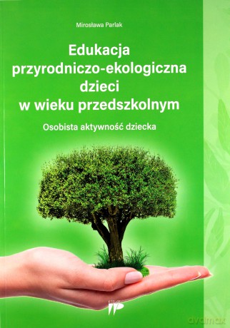Edukacja przyrodniczo-ekologiczna dzieci - Mirosława Parlak [KSIĄŻKA]