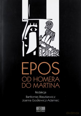 Epos: od Homera do Martina - Bartłomiej Błaszkiewicz, Joanna Godlewicz-Adamiec [KSIĄŻKA]