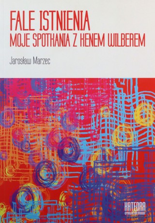 Fale istnienia. Moje spotkania z Kenem Wilberem - Jarosław Marzec [KSIĄŻKA]