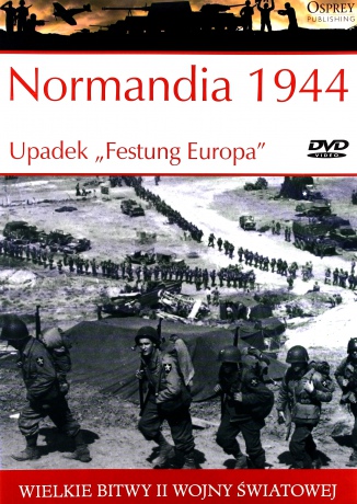 Wielkie Bitwy II Wojny Światowej 33: Normandia 1944 Upadek "Festung Europa" [książka]+[DVD]