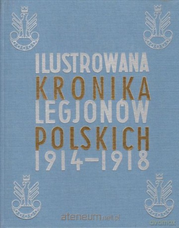 Ilustrowana Kronika Legjonów 1914-1918 [KSIĄŻKA]