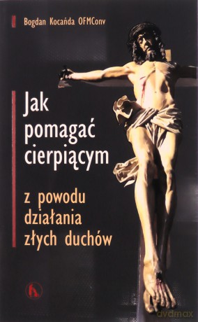 Jak pomagać cierpiącym z powodu działania złych - Bogdan Kocańda [KSIĄŻKA]