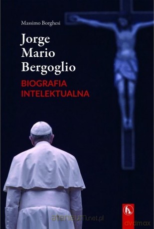 Jorge Mario Bergoglio. Biografia intelektualna - Massimo Borghesi [KSIĄŻKA]