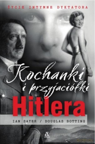 Kochanki i przyjaciółki Hitlera - Ian Sayer, Douglas Botting [KSIĄŻKA]