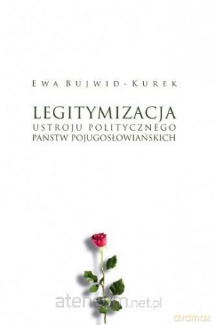 Legitymizacja ustroju politycznego państw - Ewa Bujwid-Kurek [KSIĄŻKA]