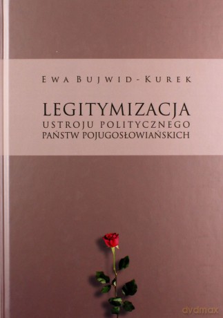 Legitymizacja ustroju politycznego państw - Ewa Bujwid-Kurek [KSIĄŻKA]