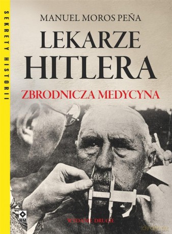 Lekarze Hitlera. Zbrodnicza medycyna - Manuel Moros Pena [KSIĄŻKA]