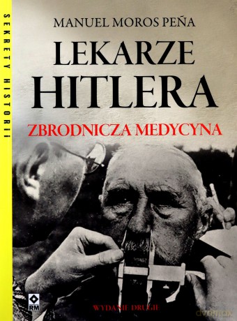 Lekarze Hitlera. Zbrodnicza medycyna - Manuel Moros Pena [KSIĄŻKA]