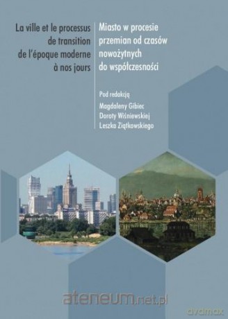 Miasto w procesie przemian od czasów nowożytnych - Magdalena Gibiec, Dorota Wiśniewska, Leszek Ziątkowski [KSIĄŻKA]