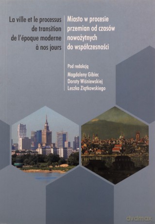 Miasto w procesie przemian od czasów nowożytnych - Magdalena Gibiec, Dorota Wiśniewska, Leszek Ziątkowski [KSIĄŻKA]