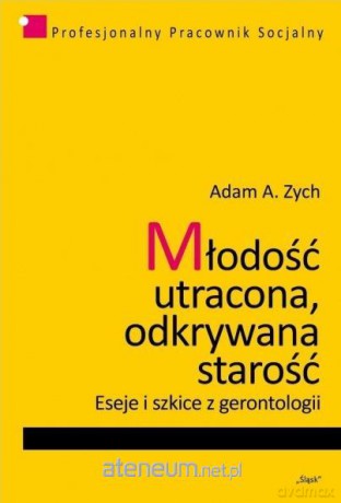 Młodość utracona, odkrywana starość - Adam A. Zych [KSIĄŻKA]