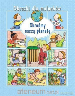 Obrazki dla maluchów. Chrońmy naszą planetę - Emilie Beaumont, Sylvie Michelet [KSIĄŻKA]