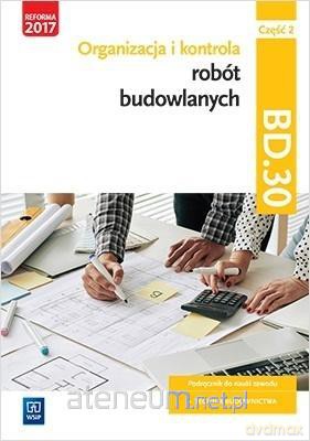 Organizacja i kontrola robót bud. Kwalifikacja BD.30. cz.2 [KSIĄŻKA]