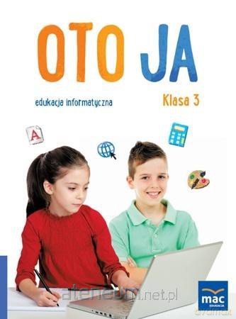 Oto Ja. Edukacja informatyczna szkoła podstawowa 3 - Kazimierz Kosmaciński [KSIĄŻKA]
