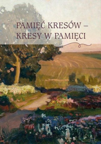Pamięć Kresów- Kresy w Pamięci [KSIĄŻKA]